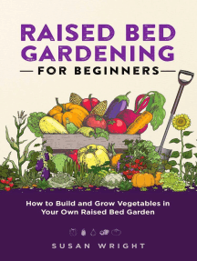 Raised Bed Gardening For Beginners: How to Build and Grow Vegetables in Your Own Raised Bed Garden