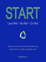 START: Lead Well, Be Well, Do Well: Equip your kids with the mindset and skills they need to thrive in a highly competitive world.