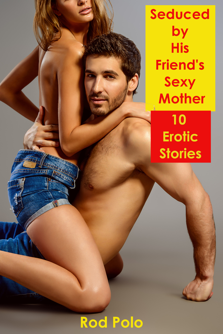 Seduced by His Friends Sexy Mother 10 Erotic Stories by Rod Polo