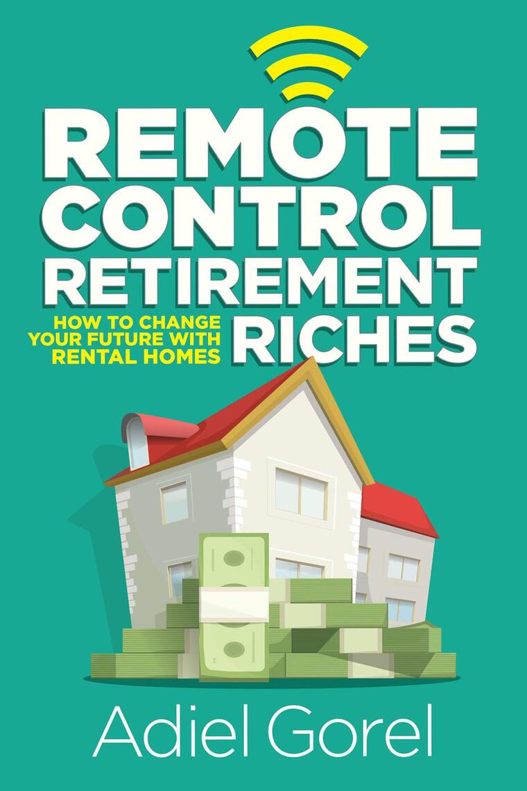 Remote Control Retirement Riches: How to Change Your Future with Rental ...