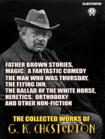 The Collected Works of G. K. Chesterton: Father Brown Stories, Magic: A fantastic comedy, The Man Who Was Thursday, The Flying Inn, The Ballad of the White Horse, Heretics, Orthodoxy and other Non-Fiction
