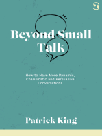 Beyond Small Talk: How to Have More Dynamic, Charismatic and Persuasive Conversations
