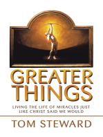 Greater Things: Living the Life of Miracles Just Like Christ Said We Would
