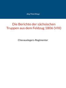 Die Berichte der sächsischen Truppen aus dem Feldzug 1806 (VIII): Chevauxlegers-Regimenter