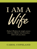 I Am a Wife: Today's Wisdom for Single Women That Your Mother and Grandma Didn't Tell You About.