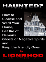 Haunted? How to Cleanse and Ward Your Home, Get Rid of Demons, Ghosts or Negative Spirits and Keep the Friendly Ones