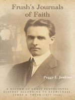 Frush's Journals of Faith: A RECORD OF EARLY 20th CENTURY PENTECOSTAL HISTORY ACCORDING TO EYEWITNESS, JAMES A. FRUSH (1877-1944)