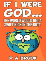 If I Were God...: The World Would Get a Swift Kick in the Butt