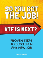 So You Got The Job! WTF Is Next?: Proven steps to succeed in any new job.