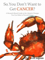 So, You Don't Want To Get CANCER?: A Research-based Guide to the Lifestyle Changes You Can Make to Prevent Cancer