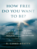 How Free Do You Want To Be?:: The Story Of A Cure For Addiction/Steps To A Spiritual Awakening
