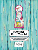 Beyond Our World: How curiosity, creativity and courage open new realms of possibility.