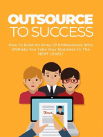 Outsource To Success: How To Build An Army Of Professionals Who Willhelp You Take Your Business To The NEXT LEVEL!
