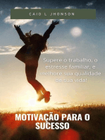 Motivação Para o Sucesso: Supere o trabalho o estresse familiar e melhore sua qualidade de vida