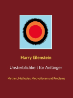 Unsterblichkeit für Anfänger: Mythen, Methoden, Motivationen und Probleme