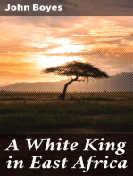 A White King in East Africa: The Remarkable Adventures of John Boyes, Trader and Soldier of Fortune, Who Became King of the Savage Wa-Kikuyu