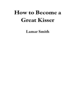 How to Become a Great Kisser