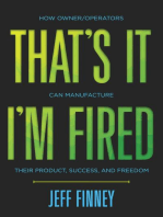 That’s it, I’m Fired: How Owner/Operators Can Manufacture Their Product, Success and Freedom