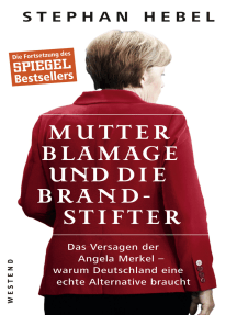 Mutter Blamage und die Brandstifter: Das Versagen der Angela Merkel — warum Deutschland eine echte Alternative braucht