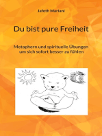 Du bist pure Freiheit: Metaphern und spirituelle Übungen um sich sofort besser zu fühlen