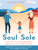 Soul to Sole Co-Parenting with a Difference in the “NEW FAMILY”: Helpful Ways of Getting Through the Divorce and to a Happier Co Parenting