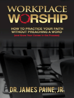 Workplace Worship: How to Practice Your Faith Without Preaching a Word, And Grow Your Career in the Process