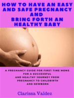 How To Have an Easy and Safe Pregnancy and Bring Forth a Healthy Baby: A Pregnancy Book for First Time Moms for a Successful and Healthy Journey through Pregnancy, Childbirth and Newborn