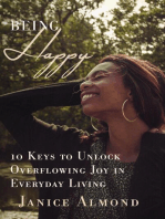 BEING HAPPY: 10 Keys to Unlock Overflowing Joy in Everyday Living