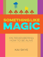Something Like Magic: On Remembering How to Be Alive