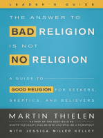 The Answer to Bad Religion Is Not No Religion- -Leader's Guide: A Guide to Good Religion for Seekers, Skeptics, and Believers