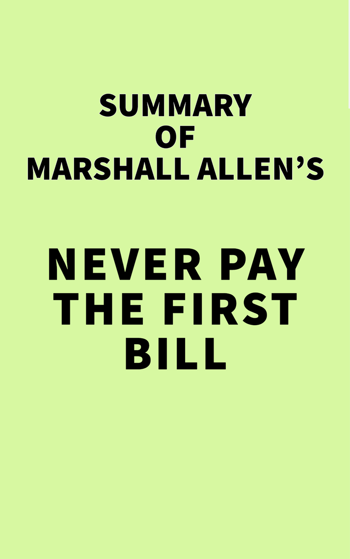 Summary of Marshall Allen's Never Pay the First Bill by IRB Media ...