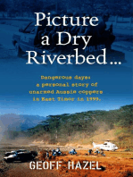 Picture a Dry Riverbed: Dangerous Days: a personal story of unarmed Aussie Coppers in East Timor in 1999