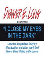 I Close My Eyes in the Dark: “Look for the Positive in Every Life Situation and Often You’Ll Find  Humor There Hiding in the Corner”