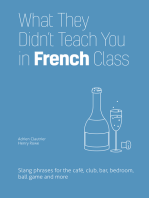 What They Didn't Teach You in French Class: Slang Phrases for the Café, Club, Bar, Bedroom, Ball Game and More (Dirty Everyday Slang)