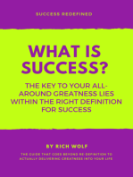 WHAT IS SUCCESS?: THE KEY TO YOUR ALL-AROUND GREATNESS LIES WITHIN THE RIGHT DEFINITION FOR SUCCESS