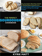 The Perfect Sourdough Cookbook; The Complete Nutrition Guide To Baking Appetizing Artisan Bread At Home With Delectable And Nourishing Sourdough Recipes