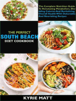 The Perfect South Beach Diet Cookbook; The Complete Nutrition Guide To Reinstating Metabolism, Shedding Calories And Revitalizing Overall Health With Delectable And Nourishing Recipes