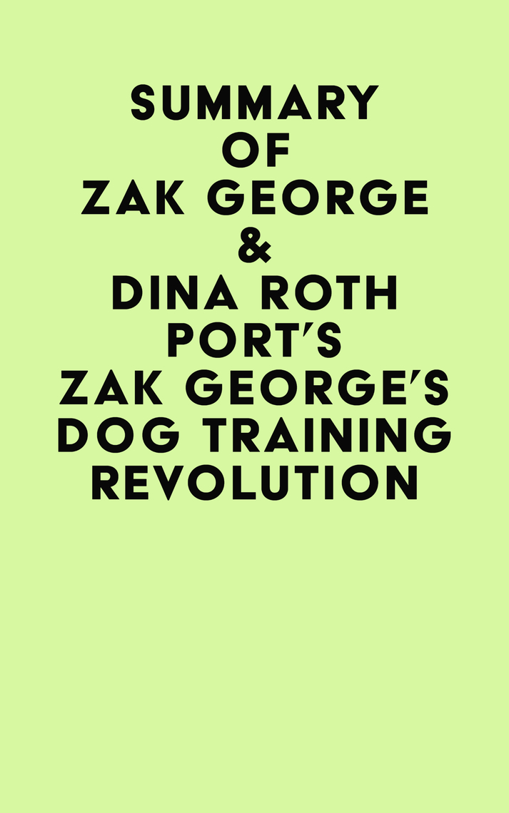 Summary of Zak George & Dina Roth Port's Zak George's Dog Training  Revolution by IRB Media - Ebook | Scribd