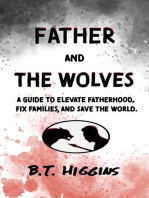 Father and The Wolves: A Guide to Elevate Fatherhood, Fix Families, and Save the World!