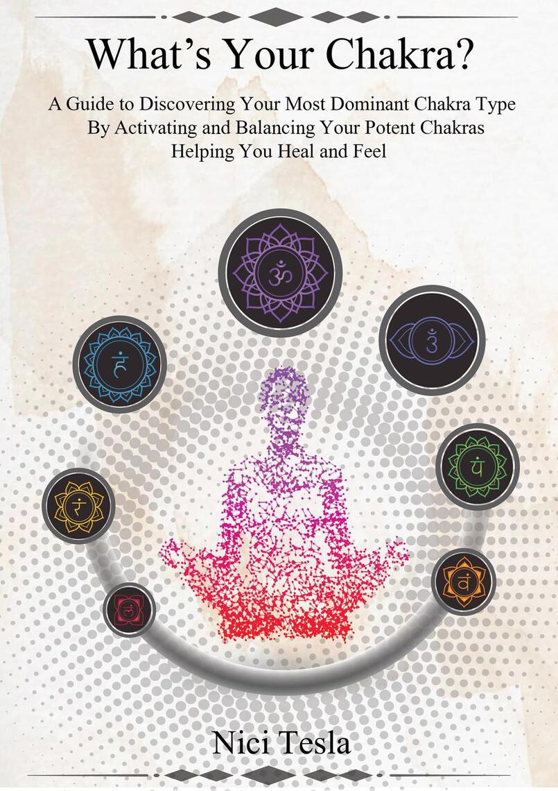 What's Your Chakra? A Guide to Discovering Your Most Dominant Chakra Type,  Activating and Balancing Your Potent Chakras, Helping You Heal and Feel. by  NICI TESLA - Ebook | Scribd