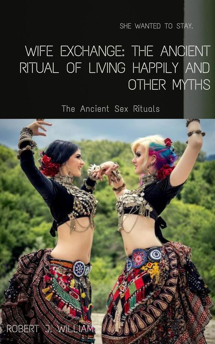 Wife Exchange The Ancient Ritual of Living Happily and Other Myths by Robert J