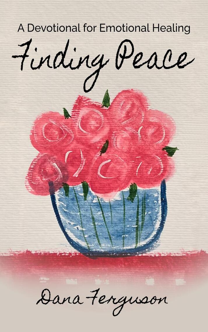 Finding Peace: A Devotional for Emotional Healing by Dana Ferguson ...