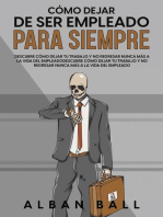 Cómo Dejar De Ser Empleado Para Siempre: Descubre Cómo Dejar tu Trabajo y No Regresar Nunca más a la Vida del Empleado