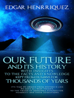 Our Future and Its History: With Insights to the Facts and Knowledge Kept From Humans for Thousands of Years