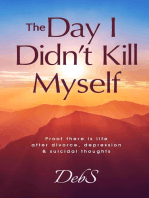The Day I Didn't Kill Myself: Proof There is Life After Divorce, Depression & Suicidal Thoughts