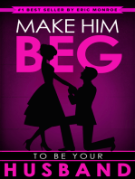Make Him BEG to Be Your Husband: The Ultimate Step-by-Step Plan to Get Your Man to Propose (And Think It Was His Idea All Along!)