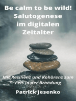 Be calm to be wild! Salutogenese im digitalen Zeitalter: Mit Resilienz und Kohärenz zum Fels in der Brandung