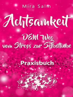 Achtsamkeit: DAS GROSSE ACHTSAMKEIT PRAXISBUCH! Wie Du durch Achtsamkeit Stress bewältigen, bei Dir selbst ankommen, innere Ruhe und Gelassenheit finden und Selbstliebe lernen wirst: Dein Weg in die Freiheit: Von Stress und Burnout hin zu Achtsamkeit und Selbstliebe (Achtsamkeit, Achtsamkeit lernen, Achtsamkeit für Anfänger, achtsam werden, achtsam werden für sich selbst, Stress bewältigen, Gelassenheit, Selbstliebe)