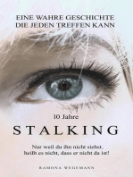 10 Jahre Stalking - Nur weil Du ihn nicht siehst, heißt es nicht, dass er nicht da ist!: Nur ein Augenblick verändert Dein Leben - es kann jeden treffen!