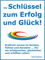 Ihr Schlüssel zum Erfolg und Glück!: Kraftvoll voraus im Denken, Fühlen und Handeln! Für ein erfolgreiches, glückliches und erfülltes Leben!